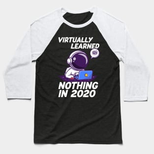 Virtually learned nothing in 2020 Virtual Learning Funny Sarcastic Gift Baseball T-Shirt
